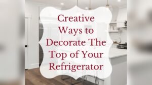 Should I Decorate the Top of My Refrigerator