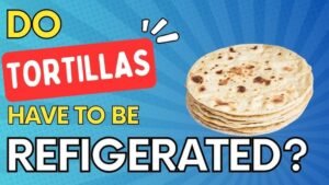 Should You Refrigerate Flour Tortillas After Opening