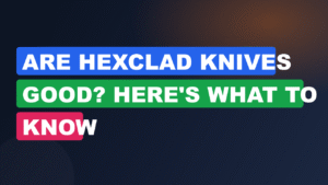 Are HexClad Knives Good? Here's What to Know