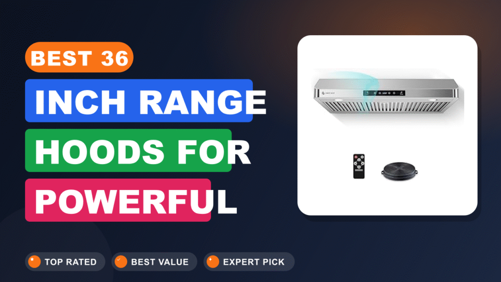 Best 36 Inch Range Hoods for Powerful Ventilation 2026
