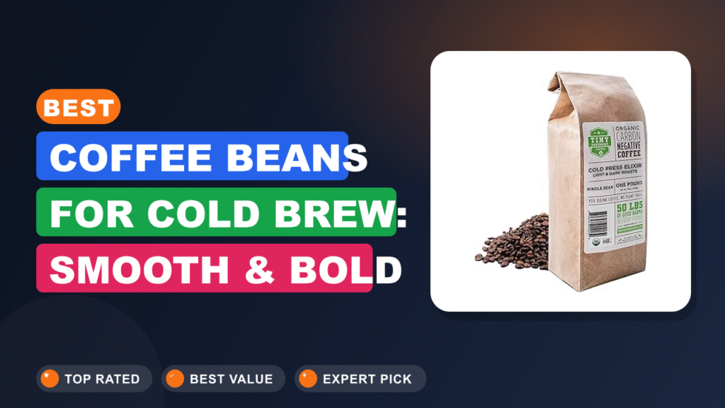 Best Coffee Beans for Cold Brew: Smooth & Bold 2026