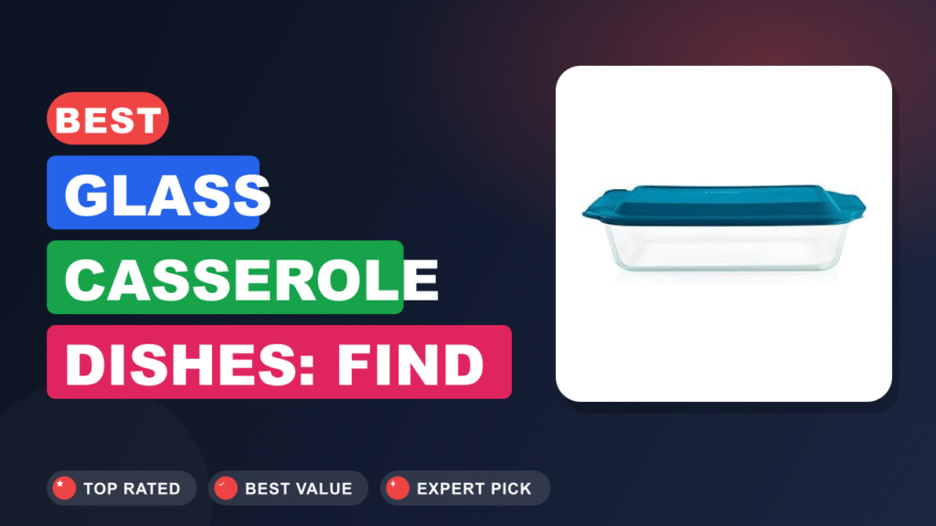 Best Glass Casserole Dishes: Find Your Perfect Baker 2026