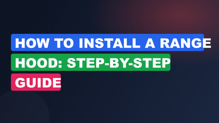 How to Install a Range Hood: Step-by-Step Guide