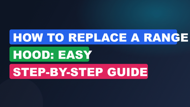 How to Replace a Range Hood: Easy Step-by-Step Guide